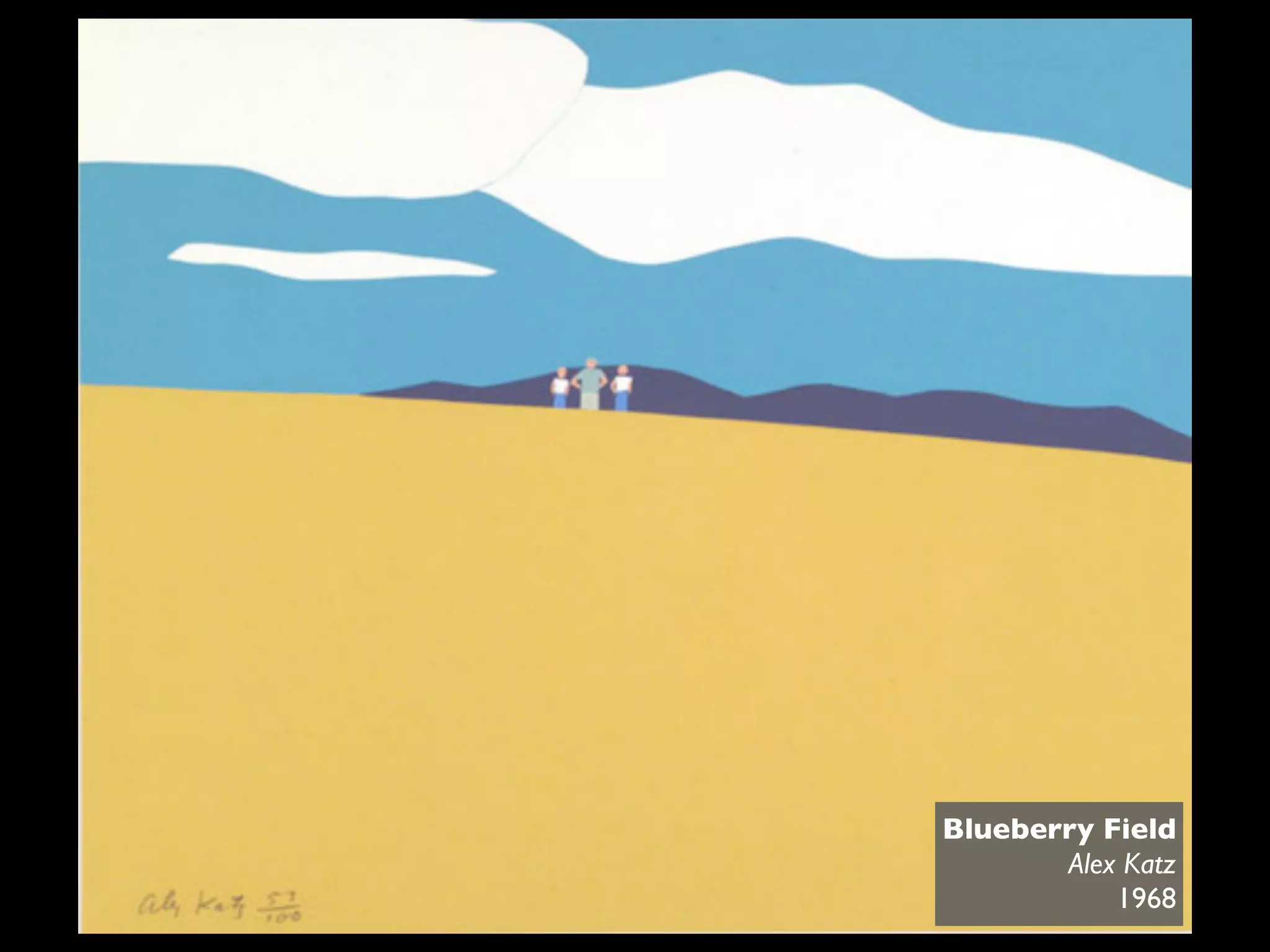 Blueberry Field
       Alex Katz
           1968
 