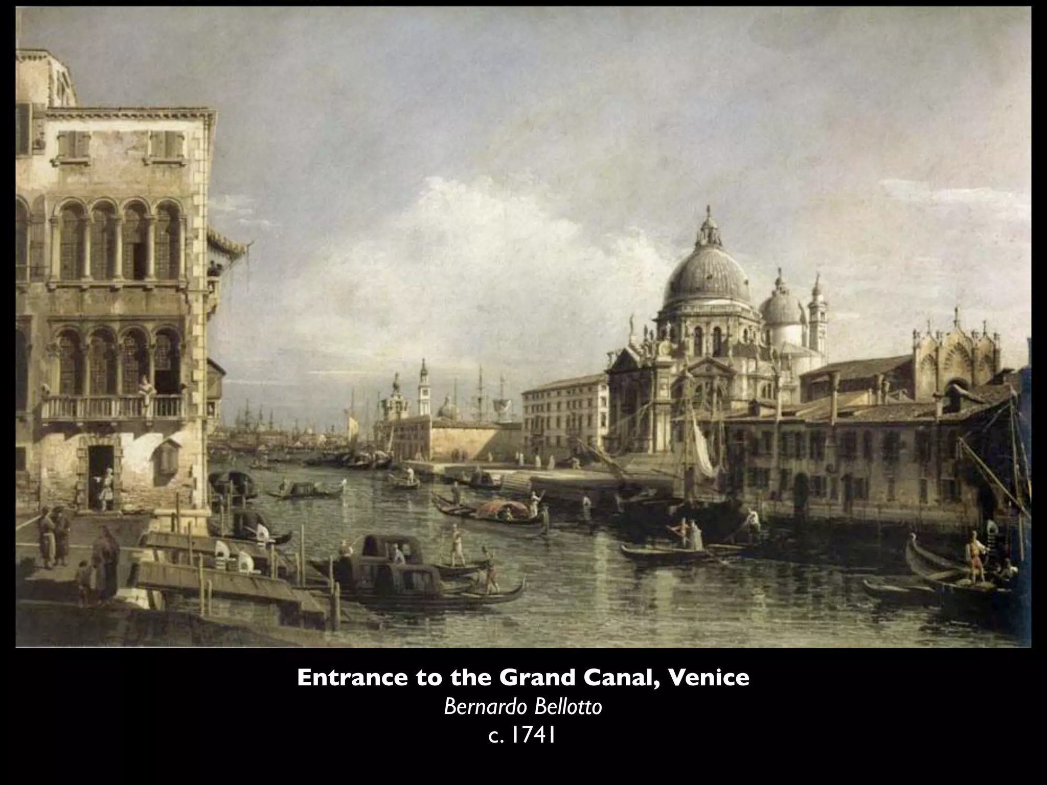 Entrance to the Grand Canal, Venice
           Bernardo Bellotto
               c. 1741
 