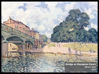 Bridge at Hampton Court
              Alfered Sisley
                      1874
 