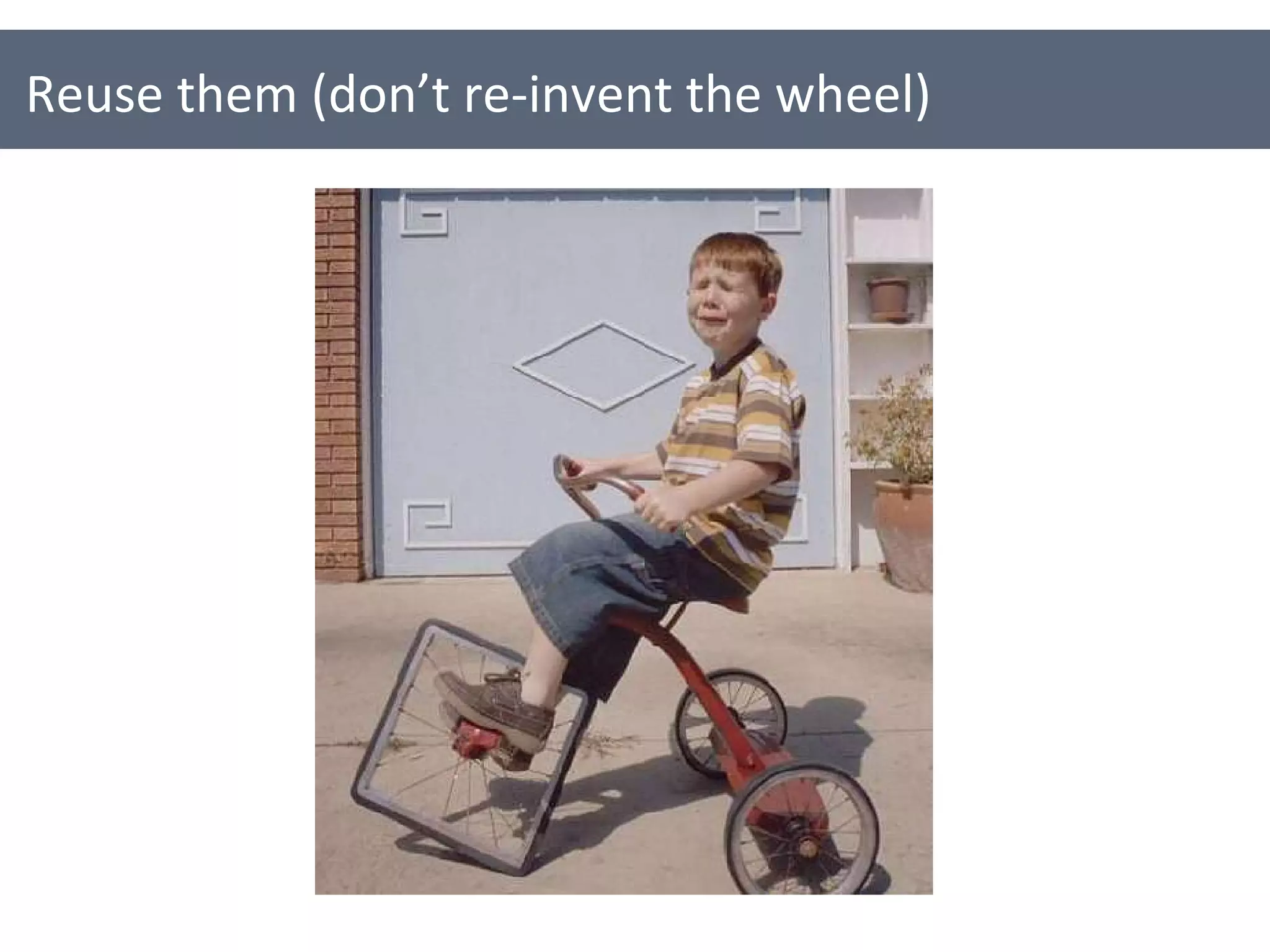 Reuse them (don’t re-invent the wheel) 