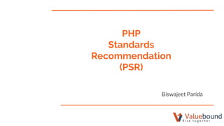 PHP
Standards
Recommendation
(PSR)
Biswajeet Parida
 