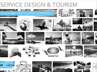 SERVICE DESIGN & TOURISM
DESIGNING THE TOURISM EXPERIENCE

UTILISACTEUR
7 OCTOBRE 2013

 