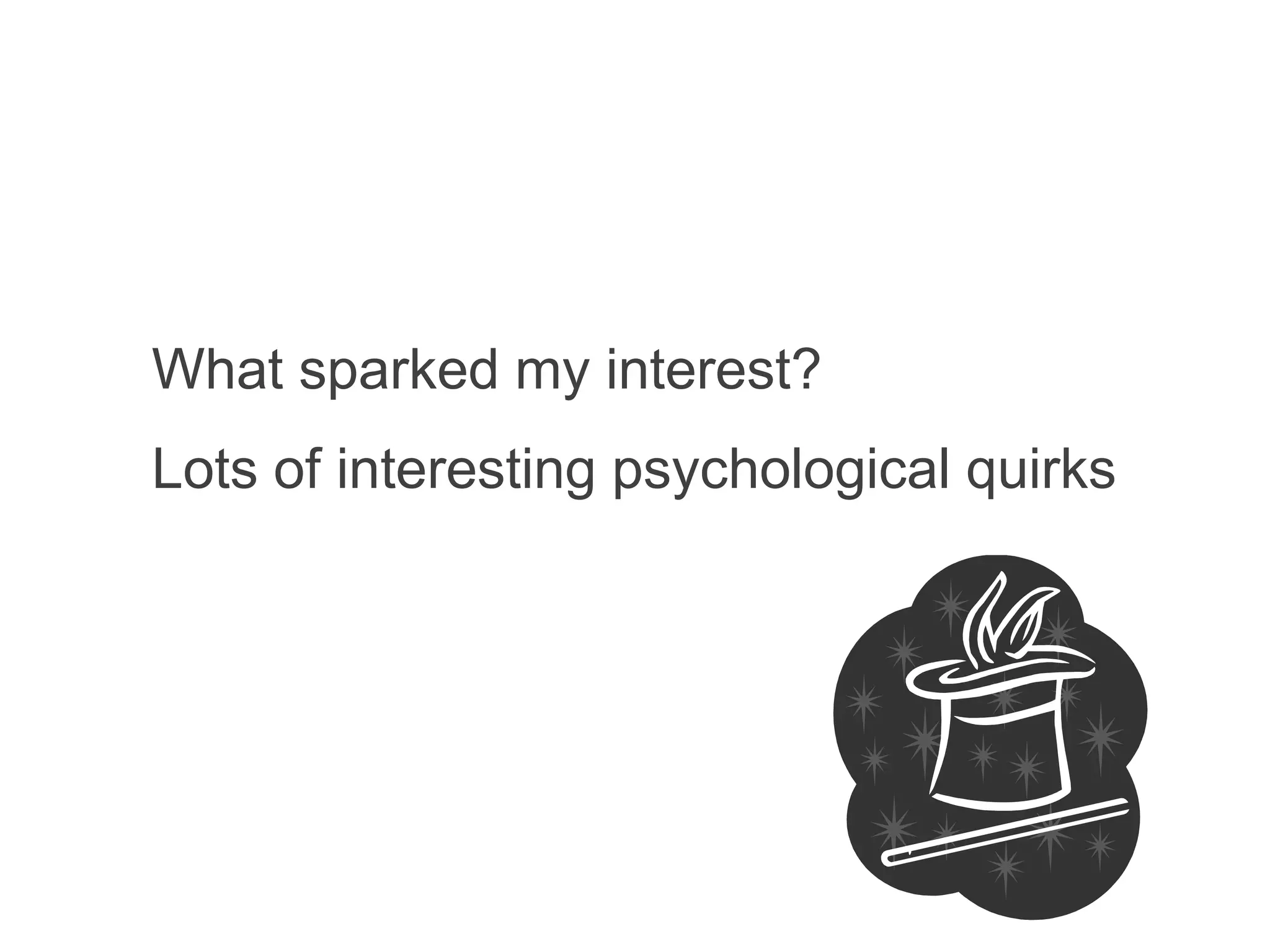 What sparked my interest?
Lots of interesting psychological quirks
 