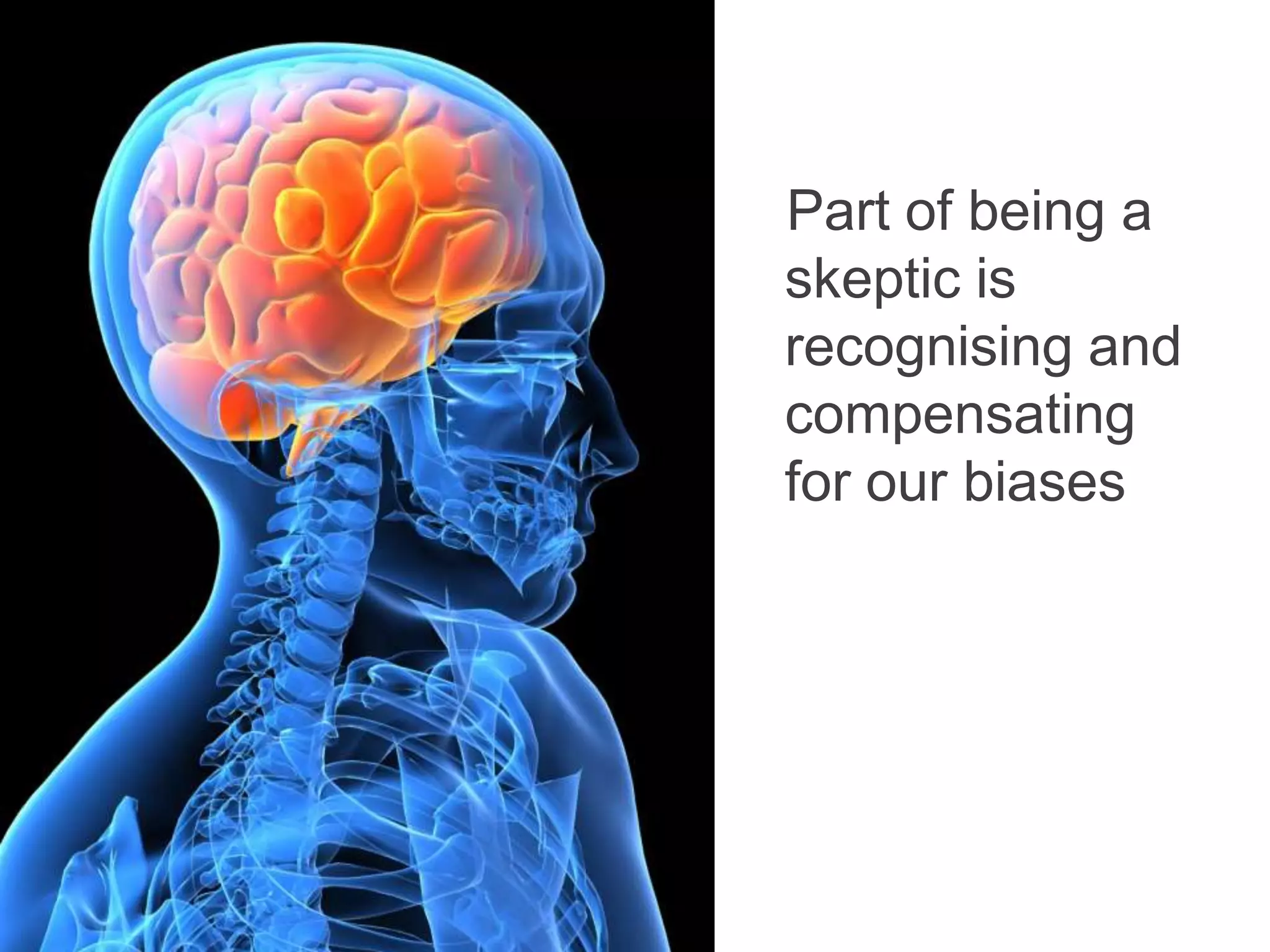Part of being a
skeptic is
recognising and
compensating
for our biases
 