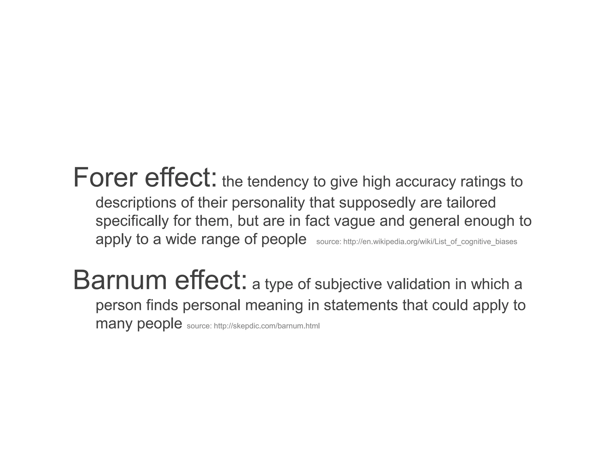 Forer effect: the tendency to give high accuracy ratings to
  descriptions of their personality that supposedly are tailored
  specifically for them, but are in fact vague and general enough to
  apply to a wide range of people source: http://en.wikipedia.org/wiki/List_of_cognitive_biases

Barnum effect: a type of subjective validation in which a
  person finds personal meaning in statements that could apply to
  many people source: http://skepdic.com/barnum.html
 