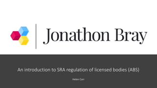 An introduction to SRA regulation of licensed bodies (ABS)
Helen Carr
 