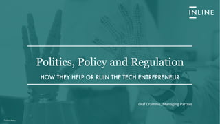 ©Inline Policy
Politics, Policy and Regulation
HOW THEY HELP OR RUIN THE TECH ENTREPRENEUR
Olaf Cramme, Managing Partner
 