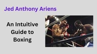 An Intuitive
Guide to
Boxing
Jed Anthony Ariens
 