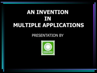 AN INVENTION  IN  MULTIPLE APPLICATIONS PRESENTATION BY 