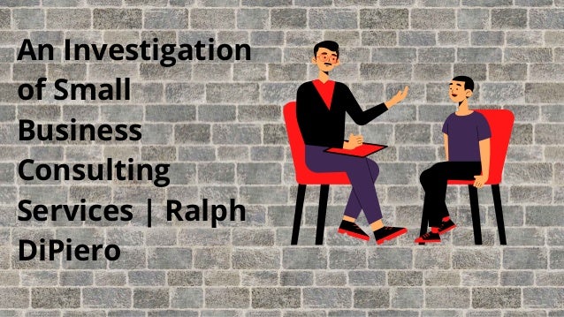 An Investigation
of Small
Business
Consulting
Services | Ralph
DiPiero
 