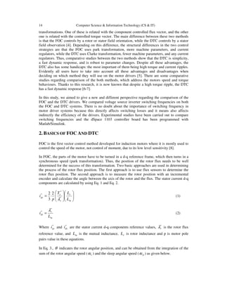 14 Computer Science & Information Technology (CS & IT)
transformations. One of these is related with the component controlled flux vector, and the other
one is related with the controlled torque vector. The main difference between these two methods
is that the FOC controls by a rotor or stator field orientation, while the DTC controls by a stator
field observation [4]. Depending on this difference, the structural differences in the two control
strategies are that the FOC uses park transformation, more machine parameters, and current
regulators, while the DTC uses Clarke transformation, fewer machine parameters, and any current
regulators. Thus, comparative studies between the two methods show that the DTC is simplicity,
a fast dynamic response, and is robust to parameter changes. Despite all these advantages, the
DTC also has some handicaps: the most important of them being high torque and current ripples.
Evidently all users have to take into account all these advantages and disadvantages when
deciding on which method they will use on the motor drivers [5]. There are some comparative
studies regarding comparison of the both methods, which address the motors speed and torque
behaviours. Thanks to this research, it is now known that despite a high torque ripple, the DTC
has a fast dynamic response [6-7].
In this study, we aimed to give a new and different perspective regarding the comparison of the
FOC and the DTC drivers. We compared voltage source inverter switching frequencies on both
the FOC and DTC systems. There is no doubt about the importance of switching frequency in
motor driver systems because this directly affects switching losses and it means also affects
indirectly the efficiency of the drivers. Experimental studies have been carried out to compare
switching frequencies and the dSpace 1103 controller board has been programmed with
Matlab/Simulink.
2. BASICS OF FOC AND DTC
FOC is the first vector control method developed for induction motors where it is mostly used to
control the speed of the motor, not control of moment, due to its low level sensitivity [8].
In FOC, the parts of the motor have to be turned in a d-q reference frame, which then turns in a
synchronous speed (park transformation). Thus, the position of the rotor flux needs to be well
determined for the success of this transformation. Two basic approaches are used in determining
the process of the rotor flux position. The first approach is to use flux sensors to determine the
rotor flux position. The second approach is to measure the rotor position with an incremental
encoder and calculate the angle between the axis of the rotor and the flux. The stator current d-q
components are calculated by using Eq. 1 and Eq. 2.














=
m
r
r
e
qs
L
LT
p
i *
*
* 2
3
2
λ
(1)
m
r
ds
L
i
*
* λ
= (2)
Where *
qsi and *
dsi are the stator current d-q components reference values, *
rλ is the rotor flux
reference value, and mL is the mutual inductance, rL is rotor inductance and p is motor pole
pairs value in these equations.
In Eq. 3., θ indicates the rotor angular position, and can be obtained from the integration of the
sum of the rotor angular speed ( rω ) and the sleep angular speed ( slω ) as given below.
 