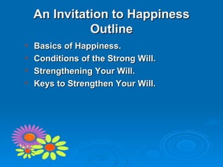 An Invitation to Happiness Outline ,[object Object],[object Object],[object Object],[object Object]