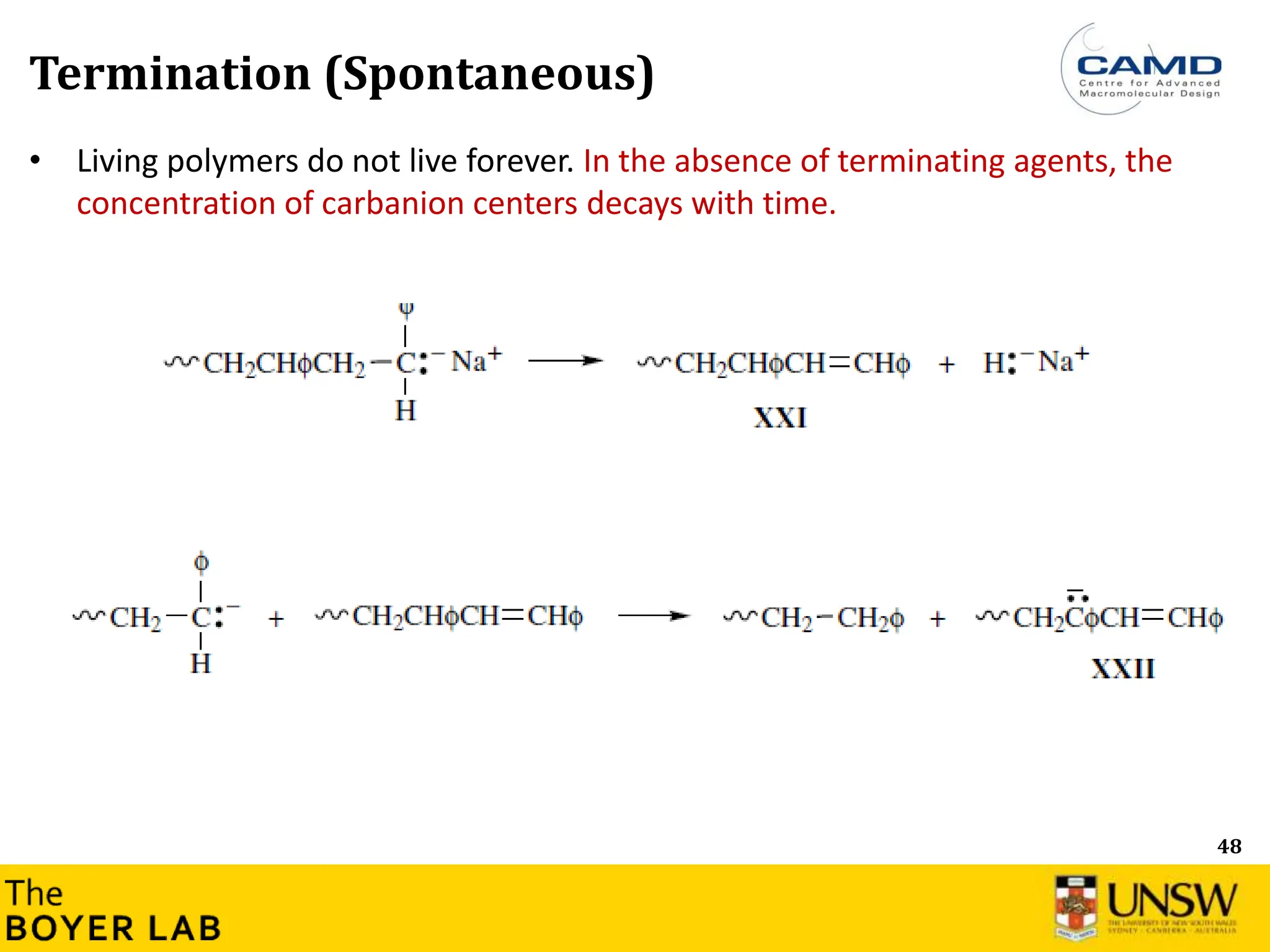 48
Termination (Spontaneous)
• Living polymers do not live forever. In the absence of terminating agents, the
concentration of carbanion centers decays with time.
 