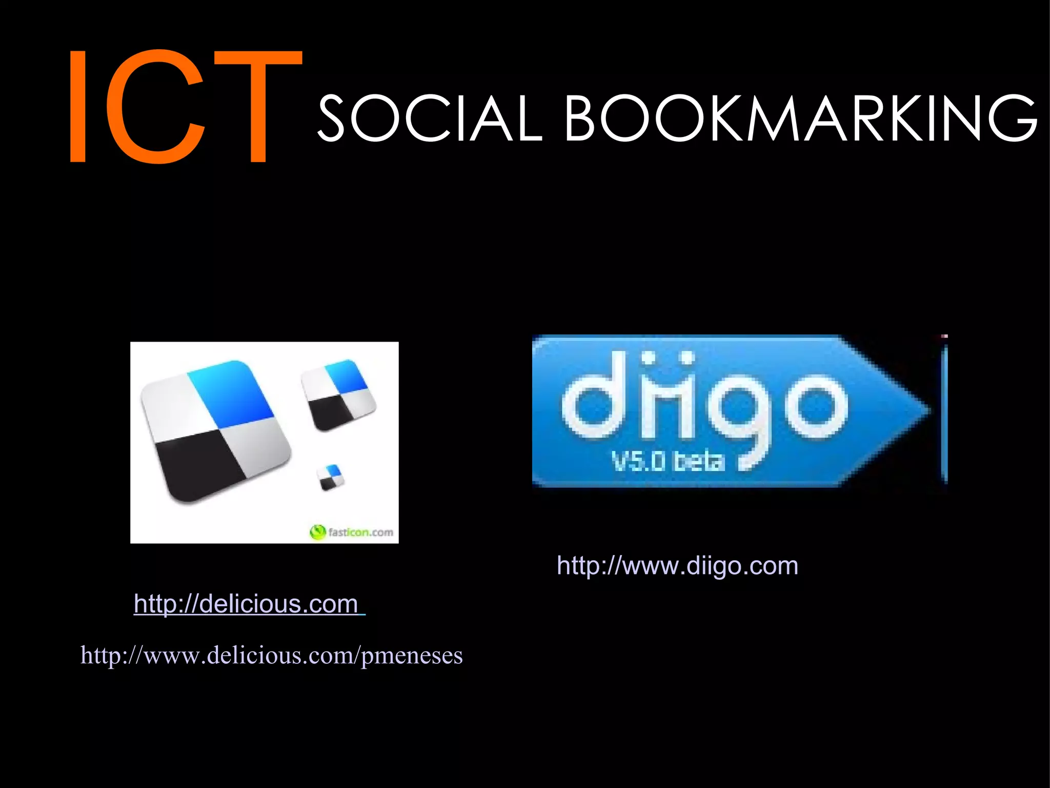 SOCIAL BOOKMARKING http://delicious.com   ICT http://www.diigo.com   http://www.delicious.com/pmeneses 