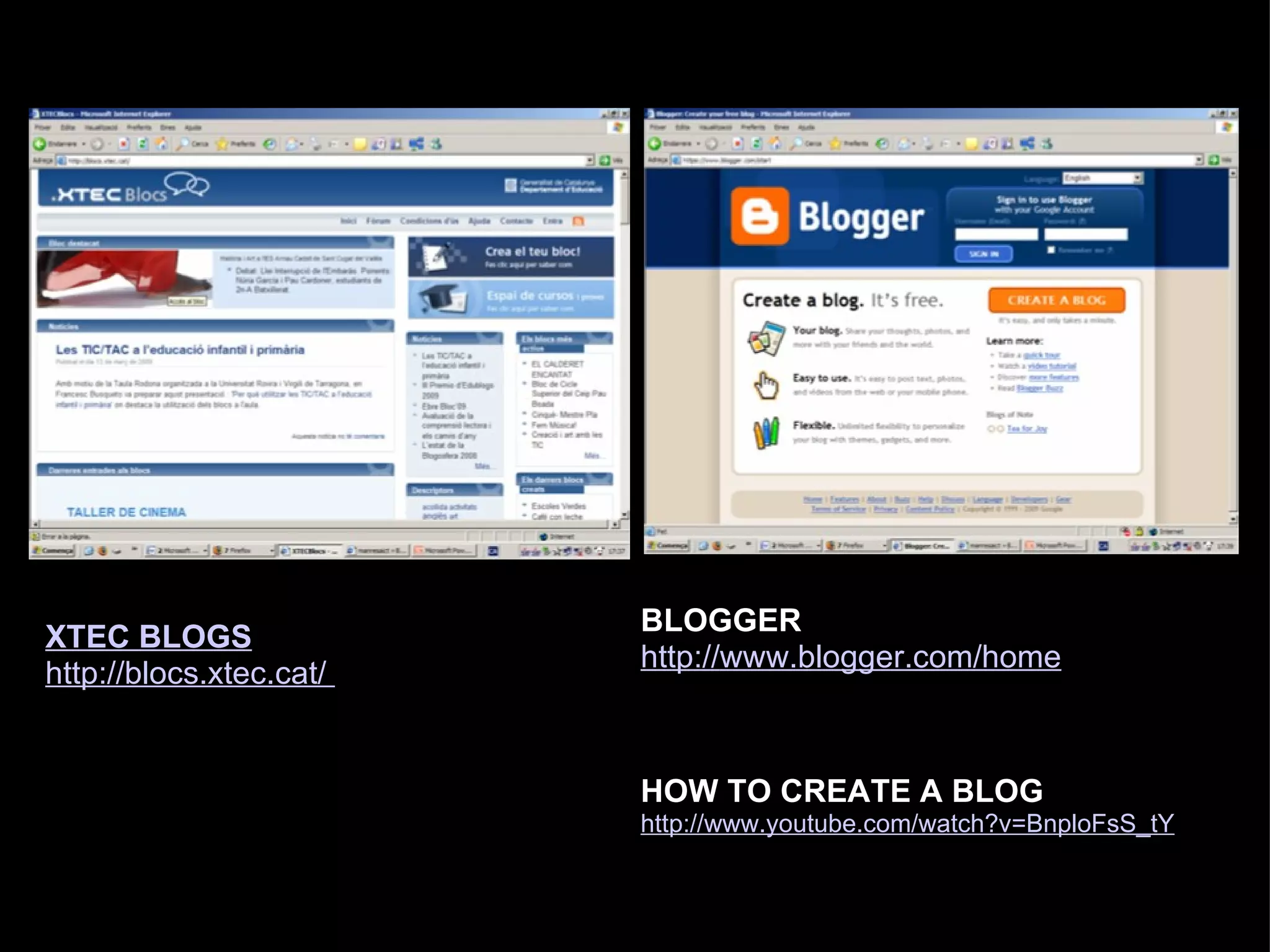 XTEC BLOGS http:// blocs.xtec.cat/  BLOGGER http:// www.blogger.com/home HOW TO CREATE A BLOG http:// www.youtube.com/watch?v=BnploFsS_tY 