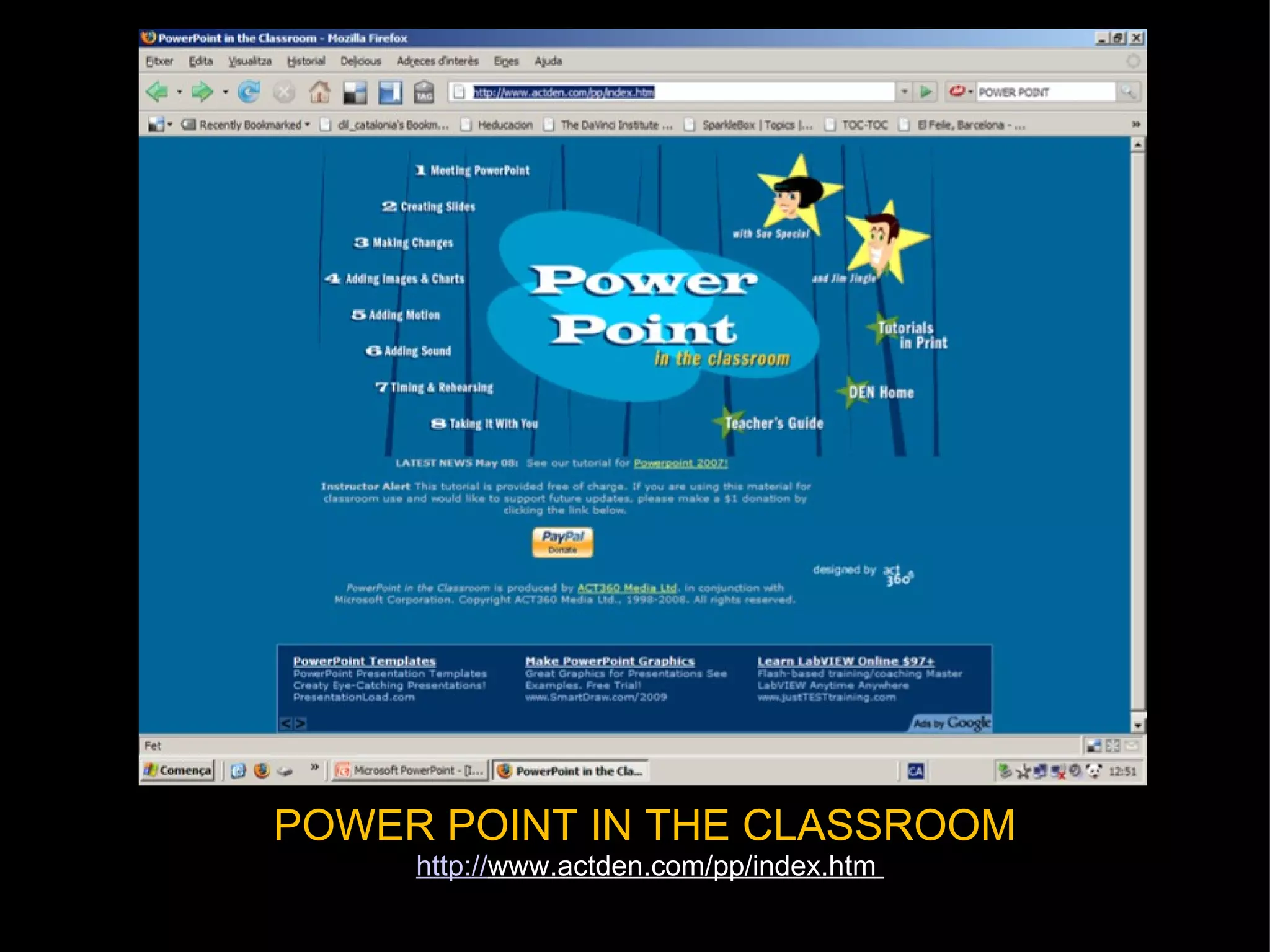POWER POINT IN THE CLASSROOM http:// www.actden.com/pp/index.htm   