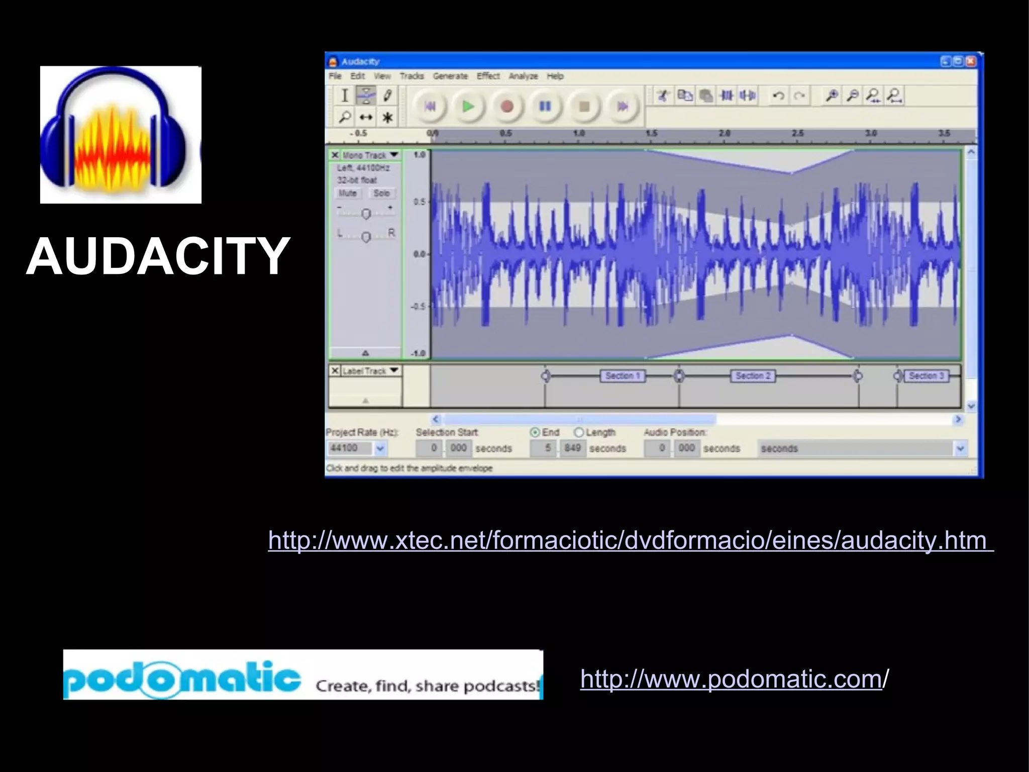 .. http:// www.xtec.net/formaciotic/dvdformacio/eines/audacity.htm   http://www.podomatic.com / AUDACITY 