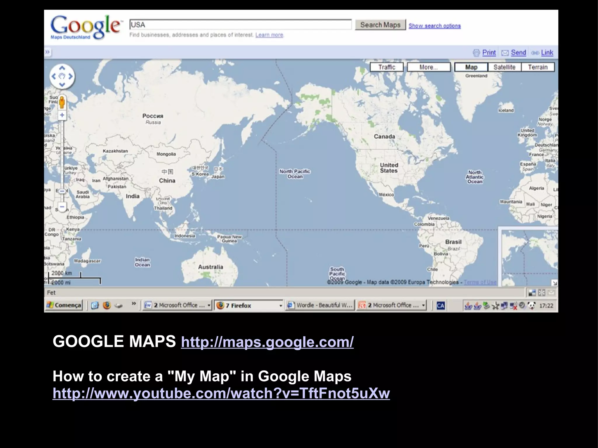 GOOGLE MAPS  http:// maps.google.com/ How to create a "My Map" in Google Maps http:// www.youtube.com/watch?v=TftFnot5uXw 