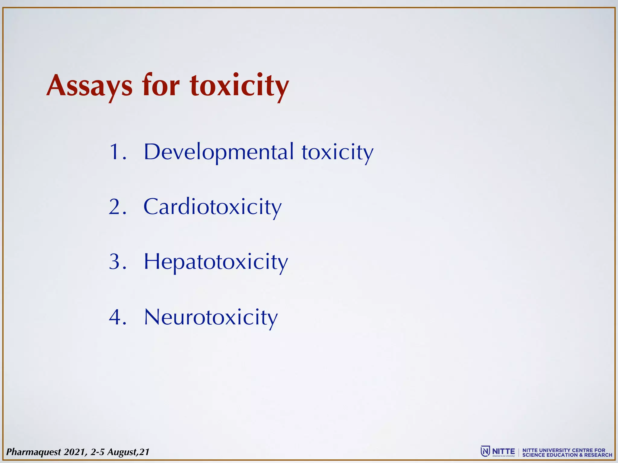 Assays for toxicity
1. Developmental toxicity
2. Cardiotoxicity
3. Hepatotoxicity
4. Neurotoxicity
Pharmaquest 2021, 2-5 August,21
 