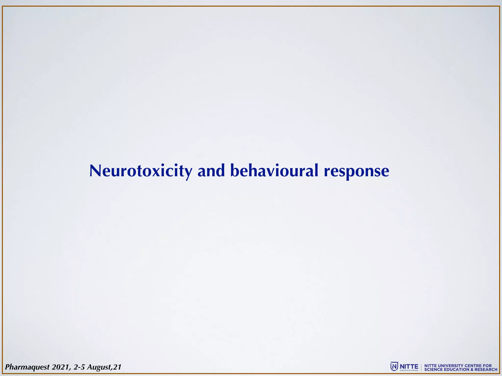 Neurotoxicity and behavioural response
Pharmaquest 2021, 2-5 August,21
 