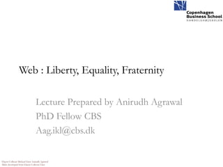 Web : Liberty, Equality, Fraternity

                                Lecture Prepared by Anirudh Agrawal
                                PhD Fellow CBS
                                Aag.ikl@cbs.dk

Elanor Colleoni Micheal Etter Anirudh Agrawal
Slides developed from Elanor Colleoni Class
 