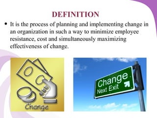 DEFINITION
• It is the process of planning and implementing change in
an organization in such a way to minimize employee
r...