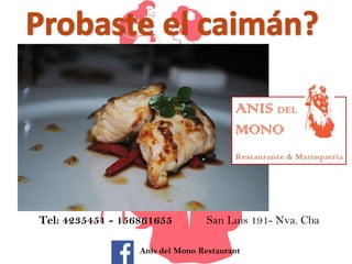 ANIS DEL
MONO
Restaurante & Marisquería

Tel: 4235451 - 156861655

San Luis 191- Nva. Cba

Anís del Mono Restaurant

 