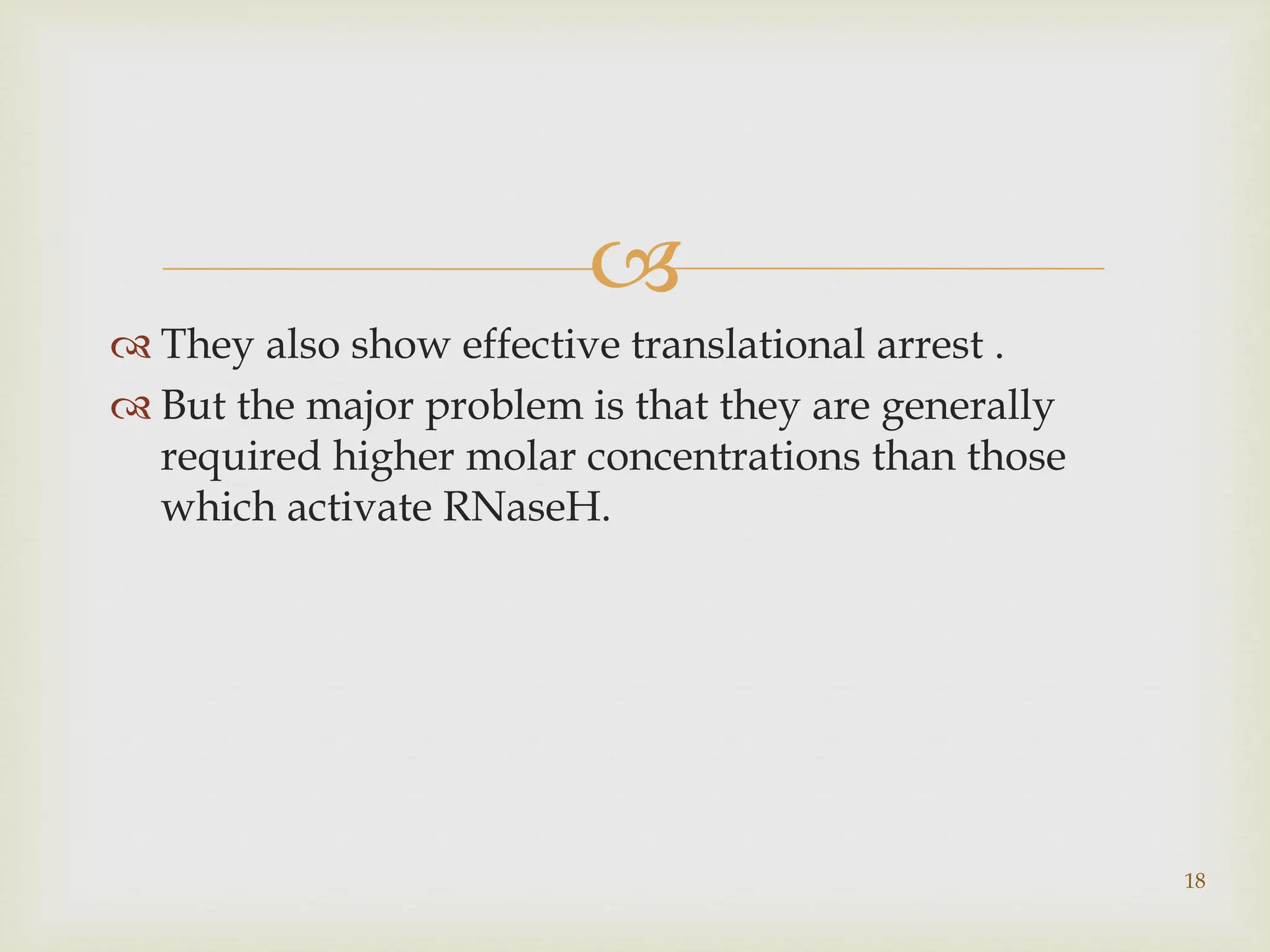 
 They also show effective translational arrest .
 But the major problem is that they are generally
required higher molar concentrations than those
which activate RNaseH.
18
 