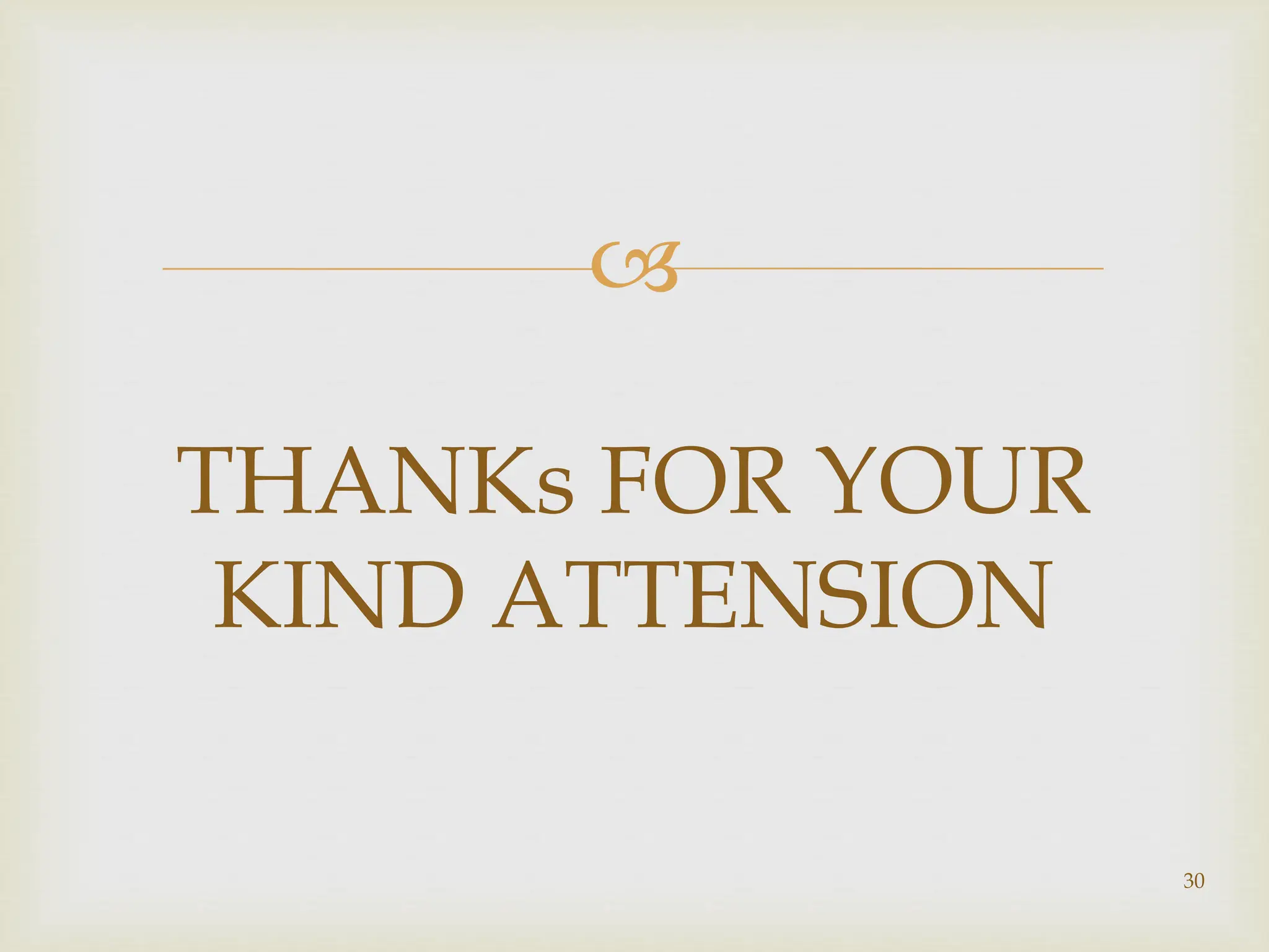 
THANKs FOR YOUR
KIND ATTENSION
30
 