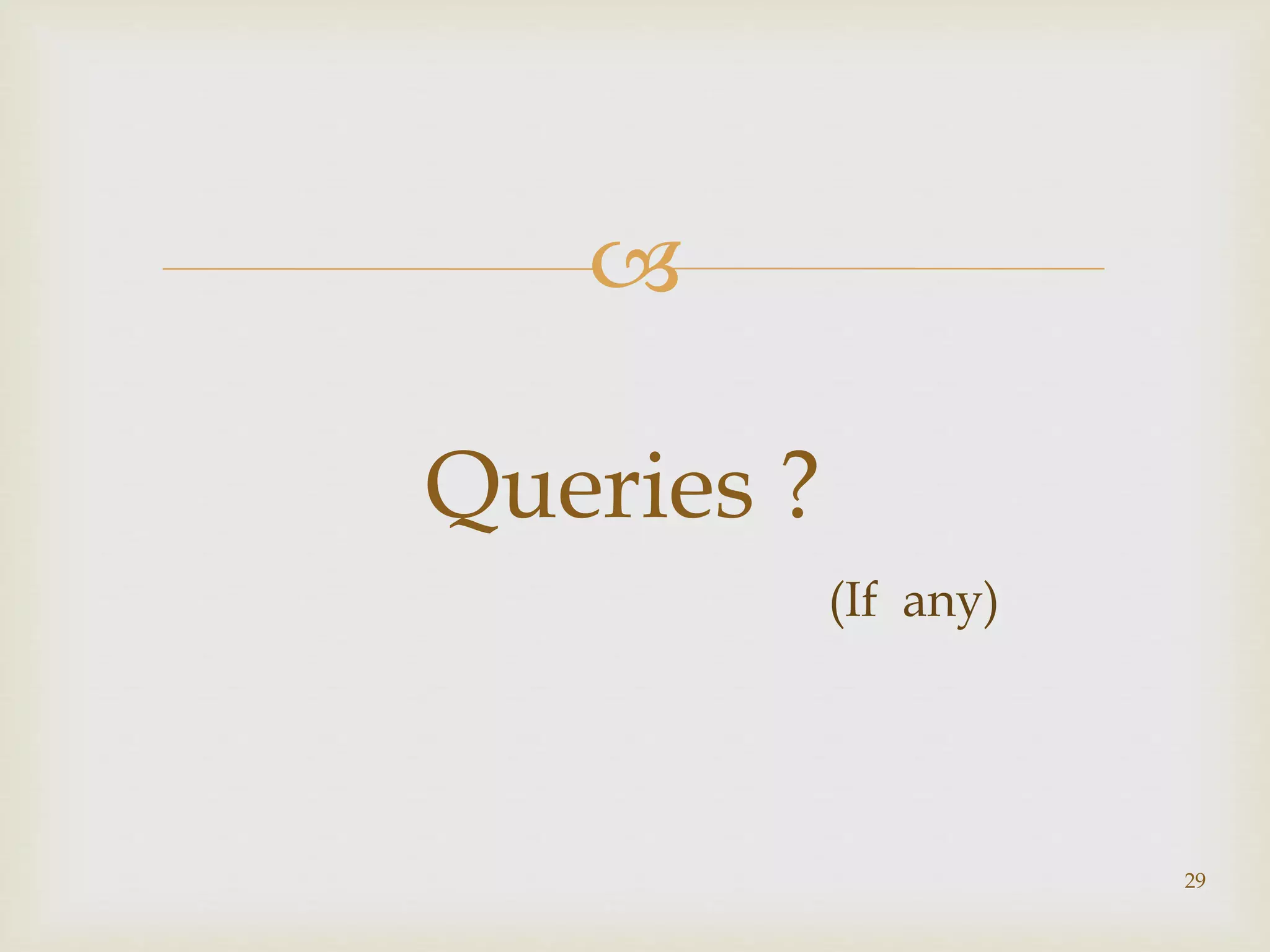  
Queries ? 
(If any) 
29 
 