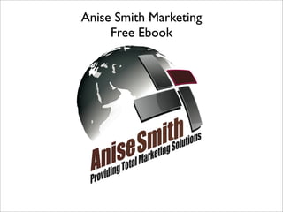 Anise Smith Marketing
     Free Ebook
 