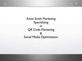 Anise Smith Marketing
        Specializing
            in
   QR Code Marketing
            &
Social Media Optimization
 