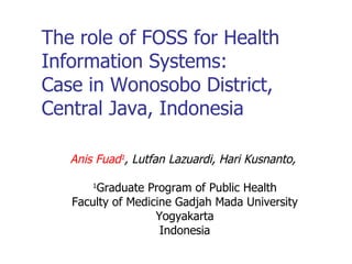 The role of FOSS for Health Information Systems:  Case in Wonosobo District, Central Java, Indonesia ,[object Object],[object Object],[object Object],[object Object],[object Object]
