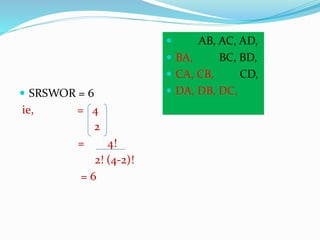  SRSWOR = 6
ie, = 4
2
= 4!
2! (4-2)!
= 6
 AB, AC, AD,
 BA, BC, BD,
 CA, CB, CD,
 DA, DB, DC,
 