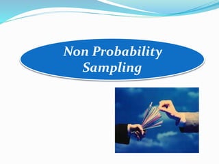 Non Probability
Sampling
 