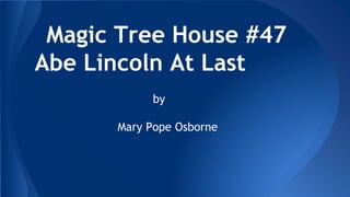 Magic Tree House #47
Abe Lincoln At Last
by
Mary Pope Osborne
 