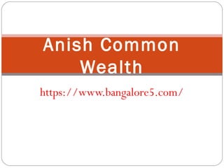 https://www.bangalore5.com/
Anish Common
Wealth
 