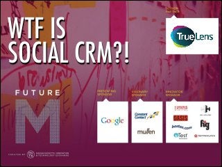 WTF IS
SOCIAL CRM?!

 