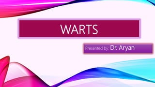 WARTS
Presented by: Dr. Aryan
 