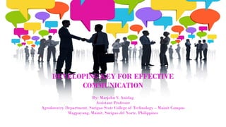 DEVELOPING KEY FOR EFFECTIVE
COMMUNICATION
By: Marjohn V
. Anislag
Assistant Professor
Agroforestry Department, Surigao State College of Technology – Mainit Campus
Magpayang, Mainit, Surigao del Norte, Philippines
 