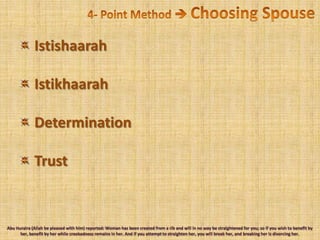 4- Point Method  Choosing SpouseIstishaarahIstikhaarah Determination TrustAbu Huraira (Allah be pleased with him) reported: Woman has been created from a rib and will in no way be straightened for you; so if you wish to benefit by her, benefit by her while crookedness remains in her. And if you attempt to straighten her, you will break her, and breaking her is divorcing her.