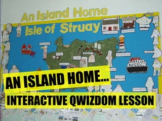 AN ISLAND HOME... INTERACTIVE   QWIZDOM LESSON 