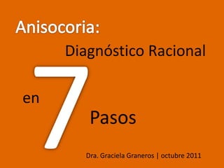 Diagnóstico Racional

en
         Pasos
        Dra. Graciela Graneros | octubre 2011
 
