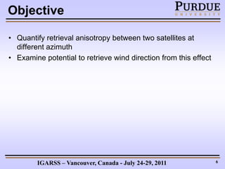 Objective

• Quantify retrieval anisotropy between two satellites at
  different azimuth
• Examine potential to retrieve w...