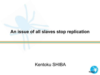 An issue of all slaves stop replication
Kentoku SHIBA
 