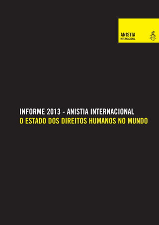 INTERNACIONAL
INFORME 2013 - ANISTIA INTERNACIONAL
O ESTADO DOS DIREITOS HUMANOS NO MUNDO
ANISTIA
 