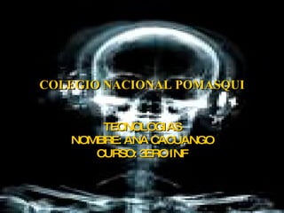 COLEGIO NACIONAL POMASQUI TECNOLOGIAS NOMBRE: ANA CACUANGO CURSO: 3ERO INF 