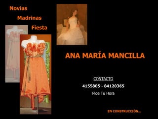 Novias Madrinas   Fiesta EN CONSTRUCCIÓN... ANA MARÍA MANCILLA  CONTACTO 4155805 - 84120365 Pide Tu Hora 