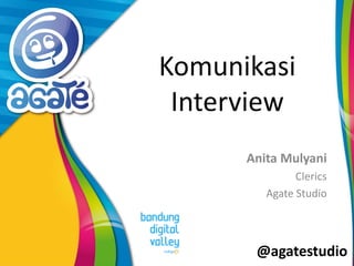 @agatestudio
Komunikasi
Interview
Anita Mulyani
Clerics
Agate Studio
 