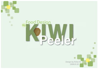 Food Design


 KIW
 KIWI
My




                 Design by Anita Ou
                      2008.03.30
 